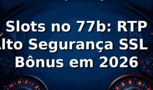 Slots no 77b: RTP Alto, Segurança SSL e Bônus em 2026 🎰