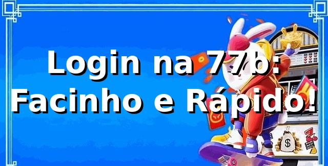 Login na 77b: Facinho e Rápido! 🚀